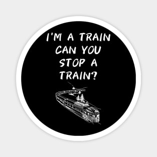 I'm A Train Can You Stop A Train? Magnet